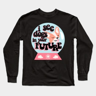 I see dogs in your future Long Sleeve T-Shirt